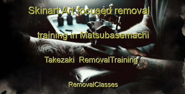 Skinart Art-focused removal training in Matsubasemachi Takezaki | RemovalTraining | RemovalClasses | SkinartTraining-Japan