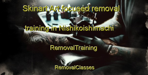 Skinart Art-focused removal training in Nishikoishimachi | RemovalTraining | RemovalClasses | SkinartTraining-Japan