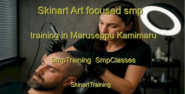 Skinart Art-focused smp training in Maruseppu Kamimaru | SmpTraining | SmpClasses | SkinartTraining-Japan