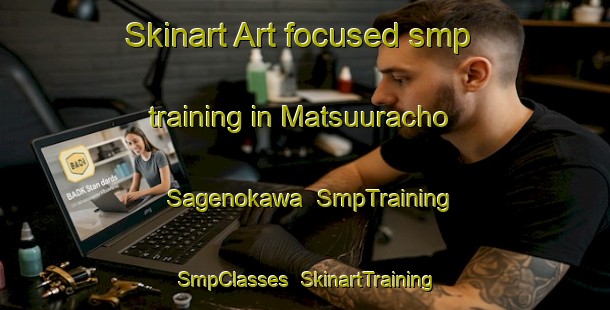Skinart Art-focused smp training in Matsuuracho Sagenokawa | SmpTraining | SmpClasses | SkinartTraining-Japan