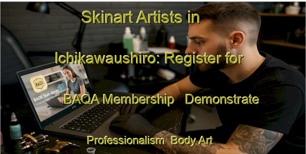 Skinart Artists in Ichikawaushiro: Register for BAQA Membership - Demonstrate Professionalism | Body Art Qualification Authority | BAQA-Japan