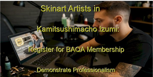 Skinart Artists in Kamitsushimacho Izumi: Register for BAQA Membership - Demonstrate Professionalism | Body Art Qualification Authority | BAQA-Japan