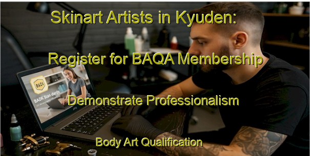 Skinart Artists in Kyuden: Register for BAQA Membership - Demonstrate Professionalism | Body Art Qualification Authority | BAQA-Japan