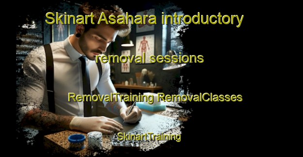 Skinart Asahara introductory removal sessions | #RemovalTraining #RemovalClasses #SkinartTraining-Japan