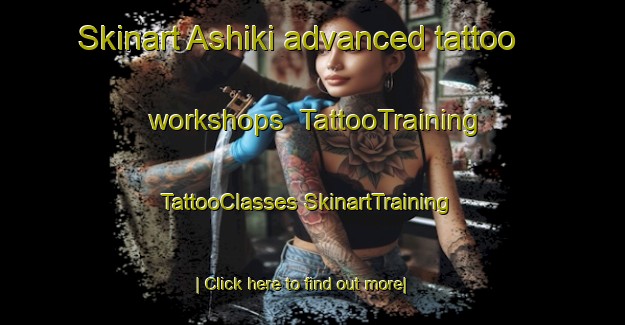 Skinart Ashiki advanced tattoo workshops | #TattooTraining #TattooClasses #SkinartTraining-Japan