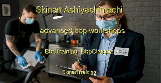 Skinart Ashiyachimachi advanced bbp workshops | BbpTraining | BbpClasses | SkinartTraining-Japan