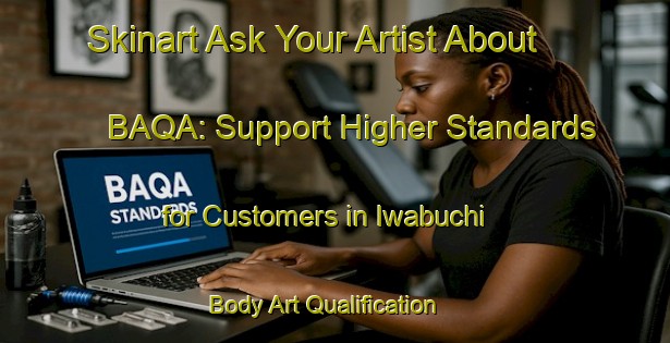 Skinart Ask Your Artist About BAQA: Support Higher Standards for Customers in Iwabuchi | Body Art Qualification Authority | BAQA-Japan