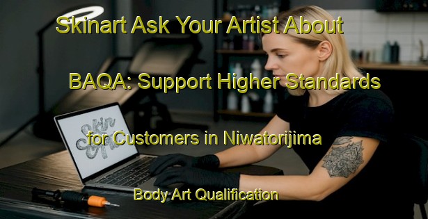 Skinart Ask Your Artist About BAQA: Support Higher Standards for Customers in Niwatorijima | Body Art Qualification Authority | BAQA-Japan