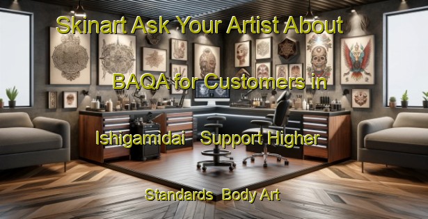 Skinart Ask Your Artist About BAQA for Customers in Ishigamidai - Support Higher Standards | Body Art Qualification Authority | BAQA-Japan