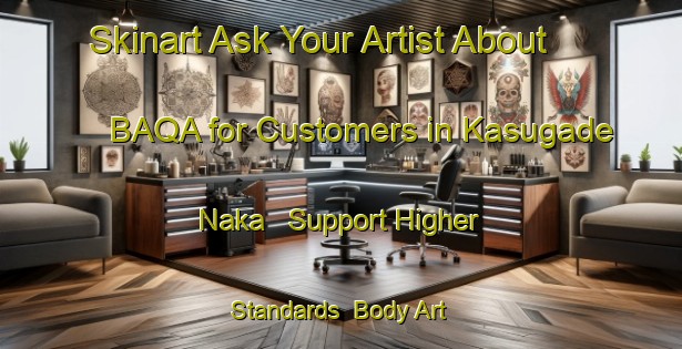 Skinart Ask Your Artist About BAQA for Customers in Kasugade Naka - Support Higher Standards | Body Art Qualification Authority | BAQA-Japan