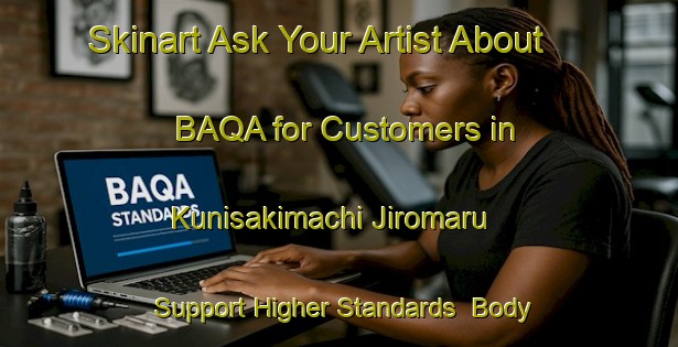 Skinart Ask Your Artist About BAQA for Customers in Kunisakimachi Jiromaru - Support Higher Standards | Body Art Qualification Authority | BAQA-Japan