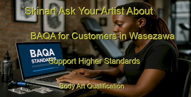 Skinart Ask Your Artist About BAQA for Customers in Wasezawa - Support Higher Standards | Body Art Qualification Authority | BAQA-Japan