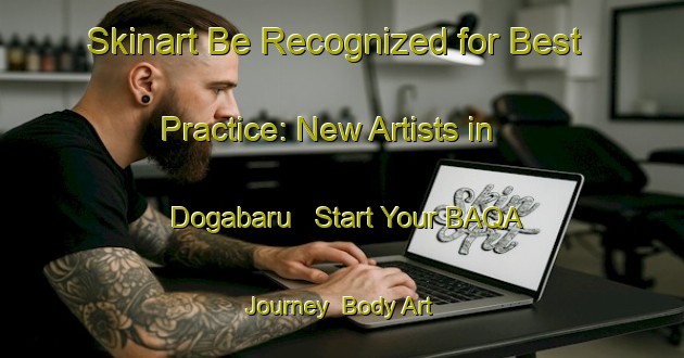 Skinart Be Recognized for Best Practice: New Artists in Dogabaru - Start Your BAQA Journey | Body Art Qualification Authority | BAQA-Japan