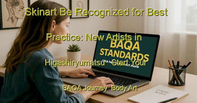 Skinart Be Recognized for Best Practice: New Artists in Higashiryumatsu - Start Your BAQA Journey | Body Art Qualification Authority | BAQA-Japan