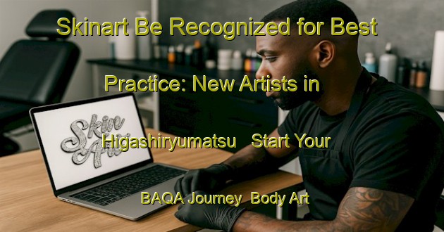 Skinart Be Recognized for Best Practice: New Artists in Higashiryumatsu - Start Your BAQA Journey | Body Art Qualification Authority | BAQA-Japan