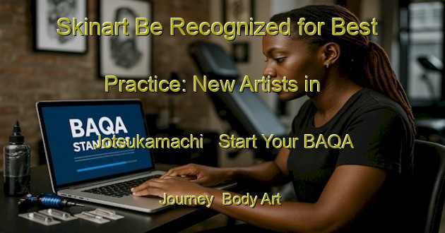 Skinart Be Recognized for Best Practice: New Artists in Jotsukamachi - Start Your BAQA Journey | Body Art Qualification Authority | BAQA-Japan
