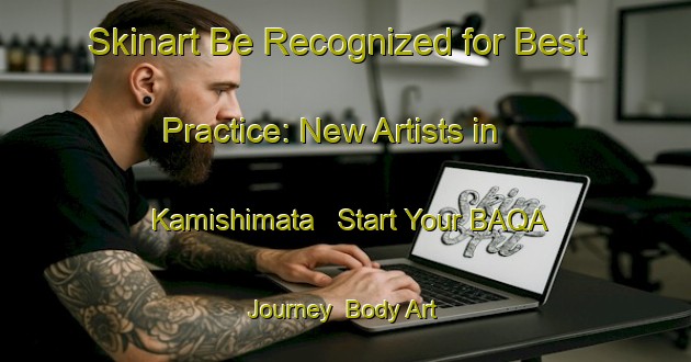 Skinart Be Recognized for Best Practice: New Artists in Kamishimata - Start Your BAQA Journey | Body Art Qualification Authority | BAQA-Japan