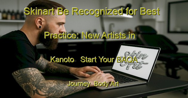 Skinart Be Recognized for Best Practice: New Artists in Kanoto - Start Your BAQA Journey | Body Art Qualification Authority | BAQA-Japan