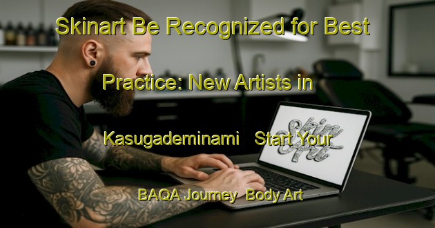 Skinart Be Recognized for Best Practice: New Artists in Kasugademinami - Start Your BAQA Journey | Body Art Qualification Authority | BAQA-Japan