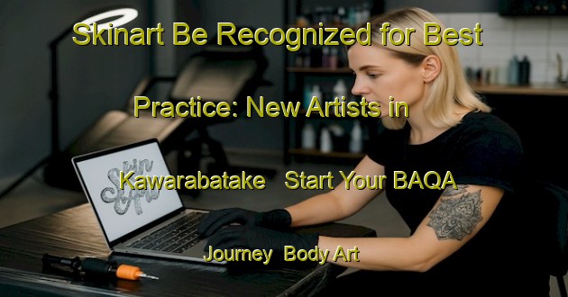 Skinart Be Recognized for Best Practice: New Artists in Kawarabatake - Start Your BAQA Journey | Body Art Qualification Authority | BAQA-Japan