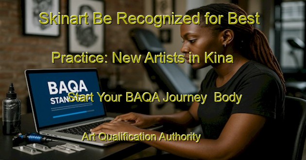 Skinart Be Recognized for Best Practice: New Artists in Kina - Start Your BAQA Journey | Body Art Qualification Authority | BAQA-Japan
