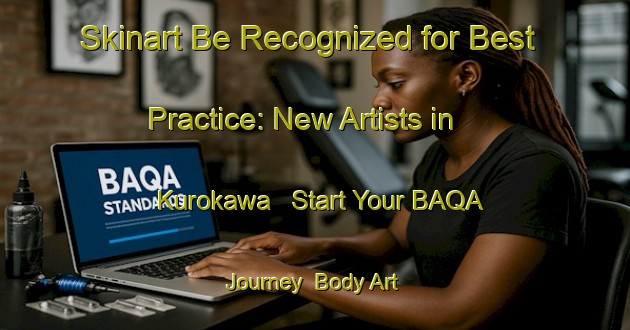 Skinart Be Recognized for Best Practice: New Artists in Kurokawa - Start Your BAQA Journey | Body Art Qualification Authority | BAQA-Japan