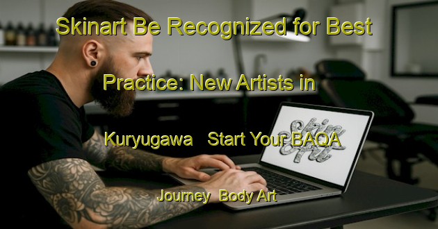 Skinart Be Recognized for Best Practice: New Artists in Kuryugawa - Start Your BAQA Journey | Body Art Qualification Authority | BAQA-Japan