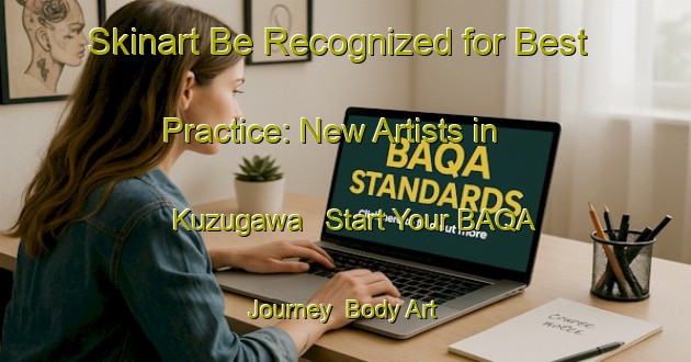 Skinart Be Recognized for Best Practice: New Artists in Kuzugawa - Start Your BAQA Journey | Body Art Qualification Authority | BAQA-Japan