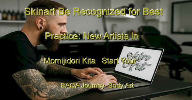 Skinart Be Recognized for Best Practice: New Artists in Momijidori Kita - Start Your BAQA Journey | Body Art Qualification Authority | BAQA-Japan