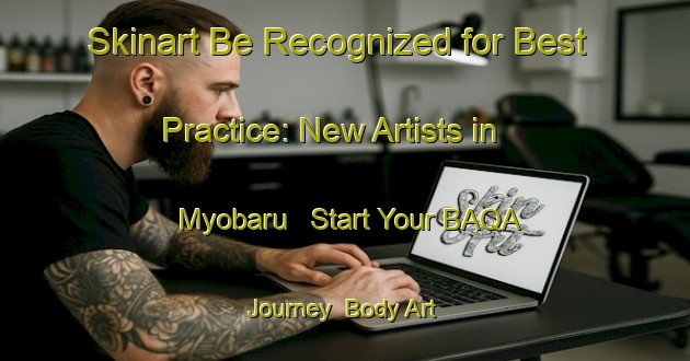 Skinart Be Recognized for Best Practice: New Artists in Myobaru - Start Your BAQA Journey | Body Art Qualification Authority | BAQA-Japan