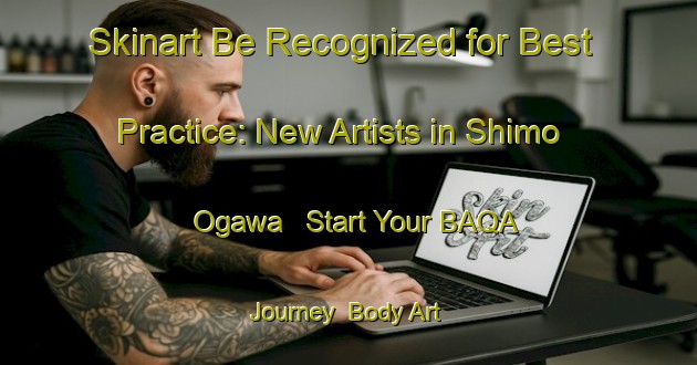 Skinart Be Recognized for Best Practice: New Artists in Shimo Ogawa - Start Your BAQA Journey | Body Art Qualification Authority | BAQA-Japan