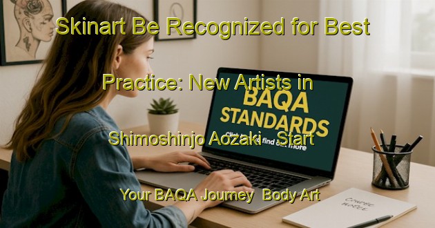 Skinart Be Recognized for Best Practice: New Artists in Shimoshinjo Aozaki - Start Your BAQA Journey | Body Art Qualification Authority | BAQA-Japan