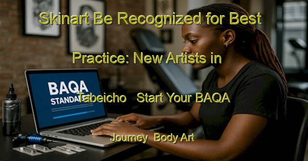 Skinart Be Recognized for Best Practice: New Artists in Tabeicho - Start Your BAQA Journey | Body Art Qualification Authority | BAQA-Japan