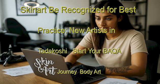 Skinart Be Recognized for Best Practice: New Artists in Tadakoshi - Start Your BAQA Journey | Body Art Qualification Authority | BAQA-Japan