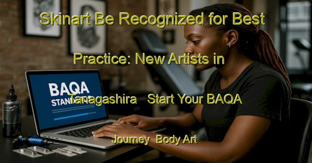 Skinart Be Recognized for Best Practice: New Artists in Tanagashira - Start Your BAQA Journey | Body Art Qualification Authority | BAQA-Japan