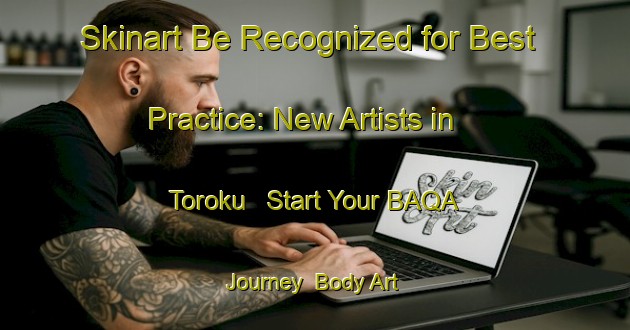 Skinart Be Recognized for Best Practice: New Artists in Toroku - Start Your BAQA Journey | Body Art Qualification Authority | BAQA-Japan