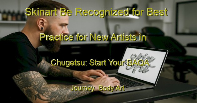 Skinart Be Recognized for Best Practice for New Artists in Chugetsu: Start Your BAQA Journey | Body Art Qualification Authority | BAQA-Japan