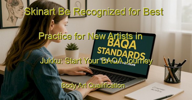 Skinart Be Recognized for Best Practice for New Artists in Jukku: Start Your BAQA Journey | Body Art Qualification Authority | BAQA-Japan