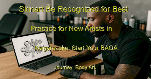 Skinart Be Recognized for Best Practice for New Artists in Kaigarazuka: Start Your BAQA Journey | Body Art Qualification Authority | BAQA-Japan
