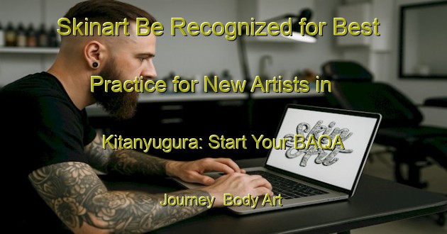 Skinart Be Recognized for Best Practice for New Artists in Kitanyugura: Start Your BAQA Journey | Body Art Qualification Authority | BAQA-Japan
