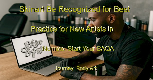 Skinart Be Recognized for Best Practice for New Artists in Nomoto: Start Your BAQA Journey | Body Art Qualification Authority | BAQA-Japan