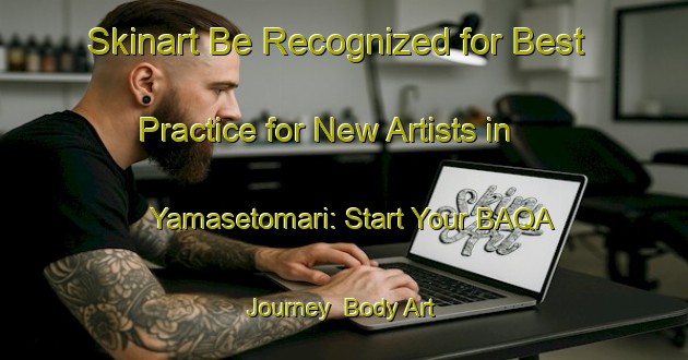 Skinart Be Recognized for Best Practice for New Artists in Yamasetomari: Start Your BAQA Journey | Body Art Qualification Authority | BAQA-Japan