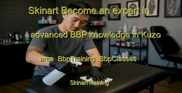 Skinart Become an expert in advanced BBP knowledge in Kuzo area | BbpTraining | BbpClasses | SkinartTraining-Japan