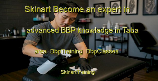 Skinart Become an expert in advanced BBP knowledge in Taba area | BbpTraining | BbpClasses | SkinartTraining-Japan