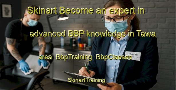 Skinart Become an expert in advanced BBP knowledge in Tawa area | BbpTraining | BbpClasses | SkinartTraining-Japan