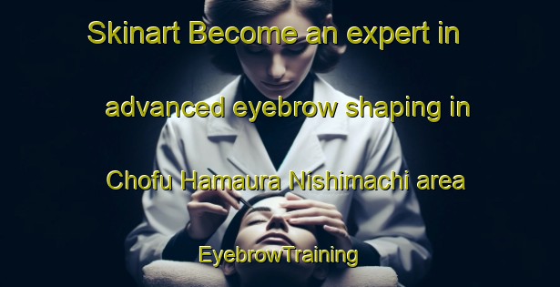 Skinart Become an expert in advanced eyebrow shaping in Chofu Hamaura Nishimachi area | EyebrowTraining | EyebrowClasses | SkinartTraining-Japan