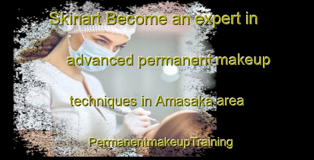 Skinart Become an expert in advanced permanent makeup techniques in Amasaka area | PermanentmakeupTraining | PermanentmakeupClasses | SkinartTraining-Japan