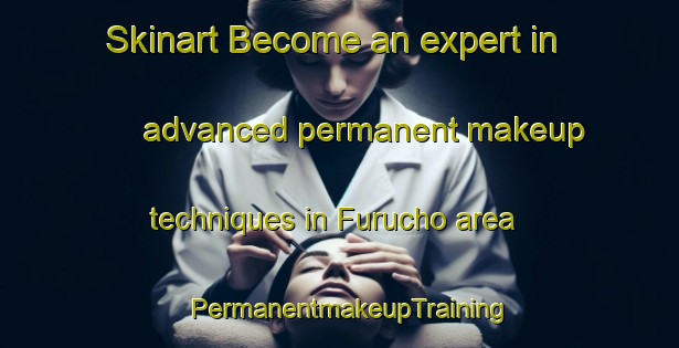 Skinart Become an expert in advanced permanent makeup techniques in Furucho area | PermanentmakeupTraining | PermanentmakeupClasses | SkinartTraining-Japan