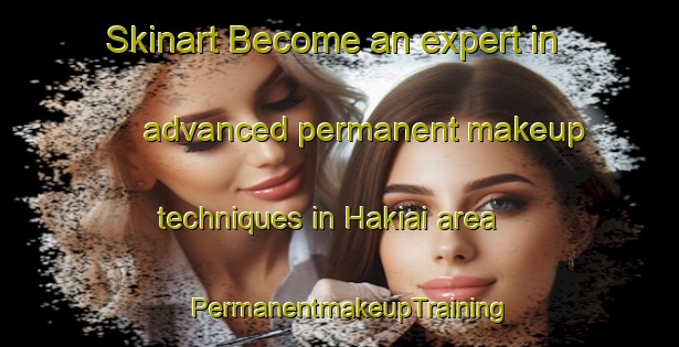 Skinart Become an expert in advanced permanent makeup techniques in Hakiai area | PermanentmakeupTraining | PermanentmakeupClasses | SkinartTraining-Japan