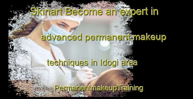 Skinart Become an expert in advanced permanent makeup techniques in Idogi area | PermanentmakeupTraining | PermanentmakeupClasses | SkinartTraining-Japan
